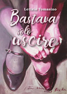 Bastava solo uscire di Letizia Tomasino, 2019, Youcanprint