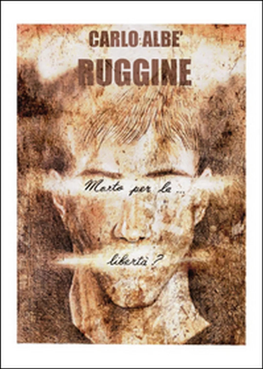 Ruggine morto per la liberta? di Carlo Albe, 2015, Youcanprint