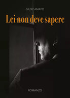 Lei non deve sapere di Giusy Amato, 2017, Youcanprint