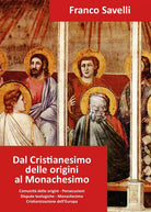Dal Cristianesimo delle origini al Monachesimo, Franco Savelli, 2017, Youcanp.