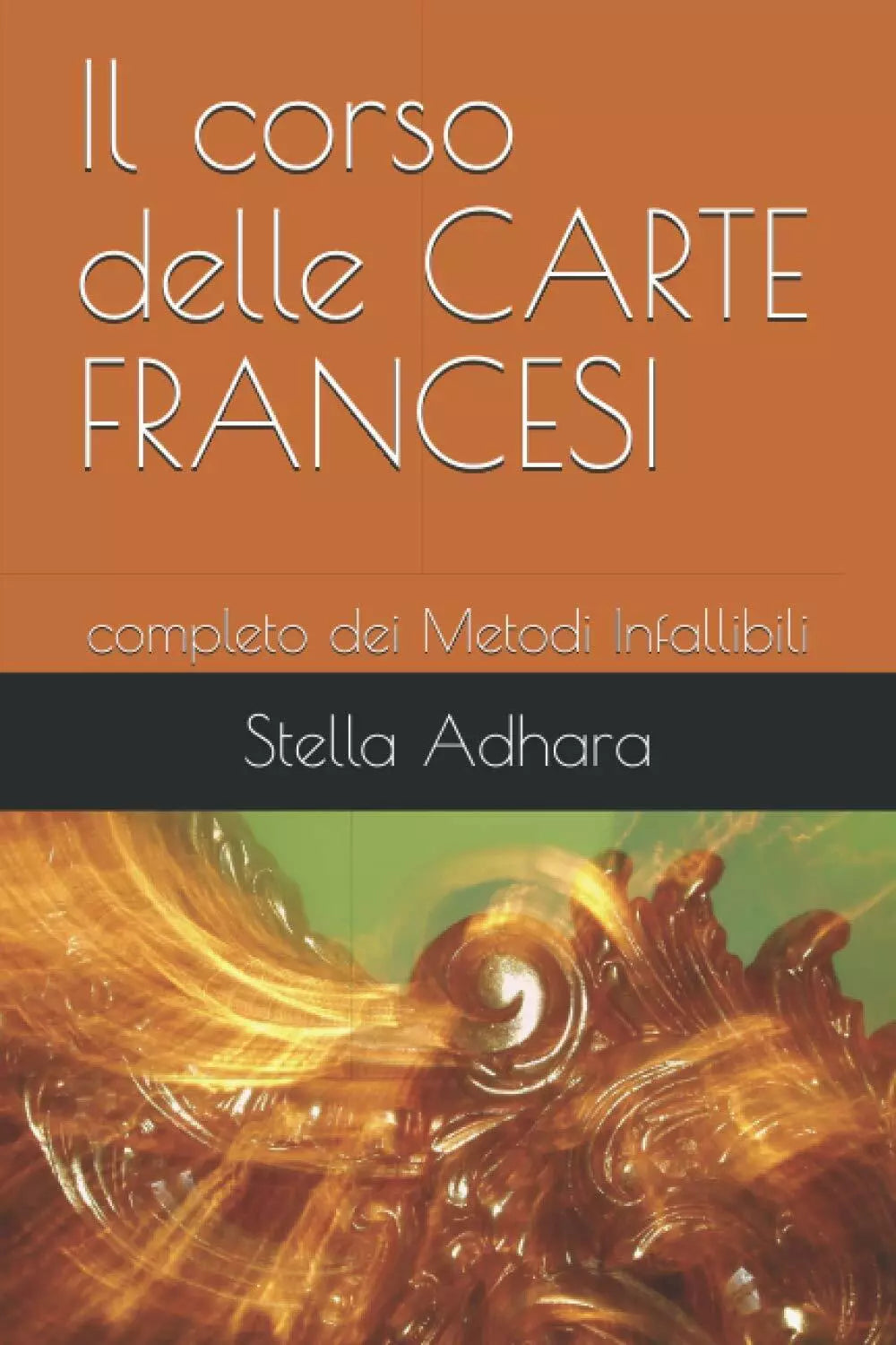Il corso delle CARTE FRANCESI: completo dei Metodi Infallibili di Stella Adhara,