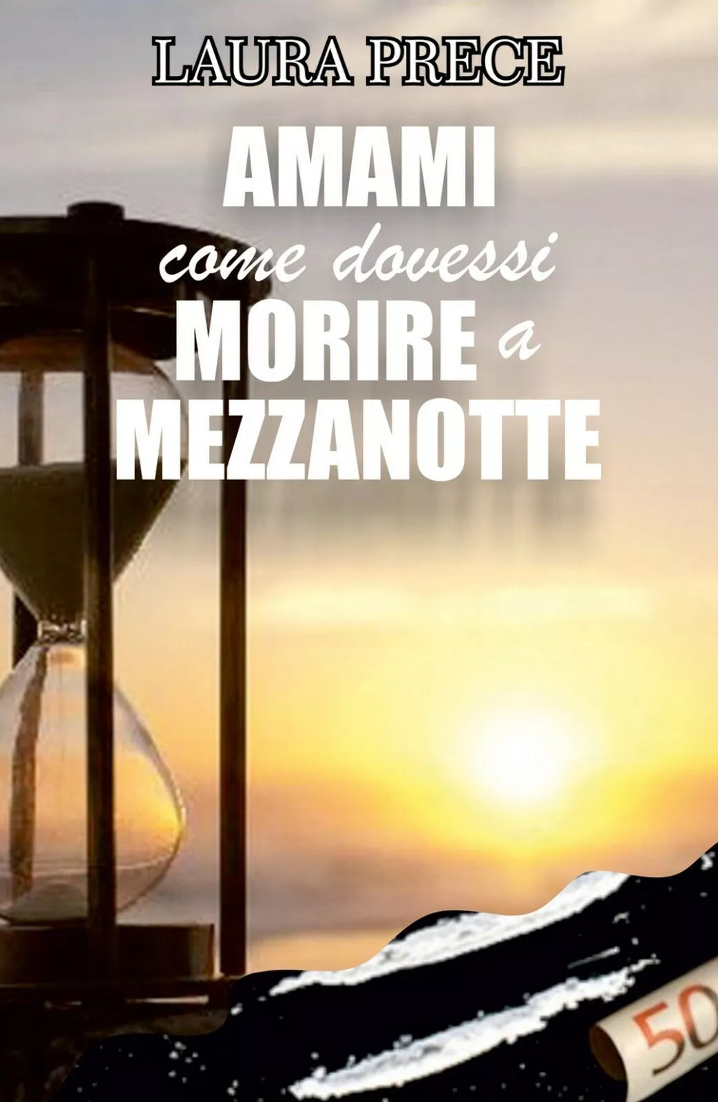 Amami come dovessi morire a mezzanotte di Laura Prece, 2020, Youcanprint