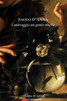 Caravaggio un genio ribelle di Paolo D’Anna, 2021, Youcanprint