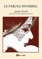 Le parole invisibili di Giulia Torelli, 2016, Youcanprint