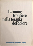Le nuove frontiere nella terapia del dolore di Aa.vv., Boehringer Biochemia Robi