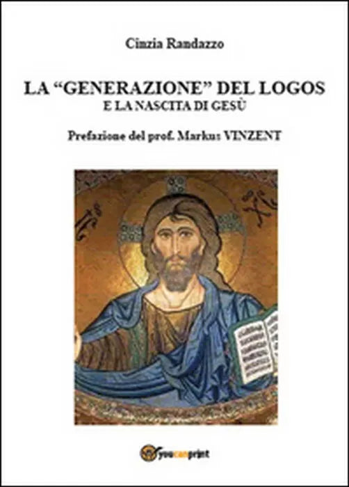 La generazione del logos e la nascita di Gesu -Cinzia Randazzo, Youcanprint