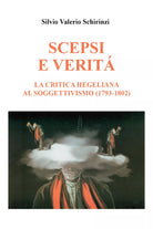 Scepsi e verita. La critica Hegeliana al Soggettivismo 1793-1802 di Silvio Val