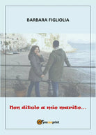 Non ditelo a mio marito... di Barbara Figliolia, 2016, Youcanprint