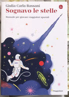 Sognavo le stelle Manuale per giovani viaggiatori spaziali di Giulia Carla Bas