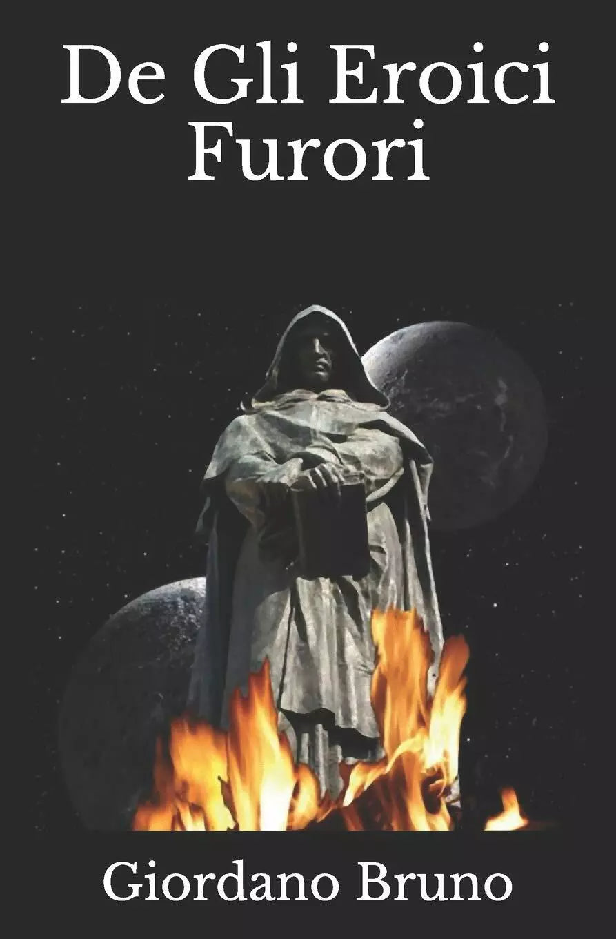 De Gli Eroici Furori di Giordano Bruno, 2019, Indipendently Published