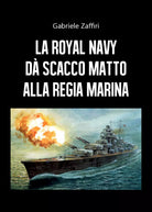 La Royal Navy da scacco matto alla Regia Marina di Gabriele Zaffiri, 2020, You