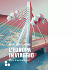 L Europa in viaggio Storie di ponti e di muri di Marco Magnone