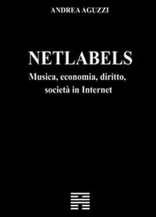 Netlabels musica, economia, diritto, societa in Internet - Andrea Aguzzi, 2012,