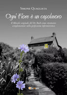 Ogni fiore e un capolavoro. Il metodo originale del Dr. Bach come strumento comp