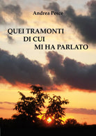 Quei tramonti di cui mi ha parlato di Andrea Pesce, 2017, Youcanprint