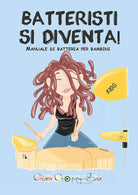 Batteristi si diventa. Manuale di batteria per bambini di Chiara Sale, 2020, Y