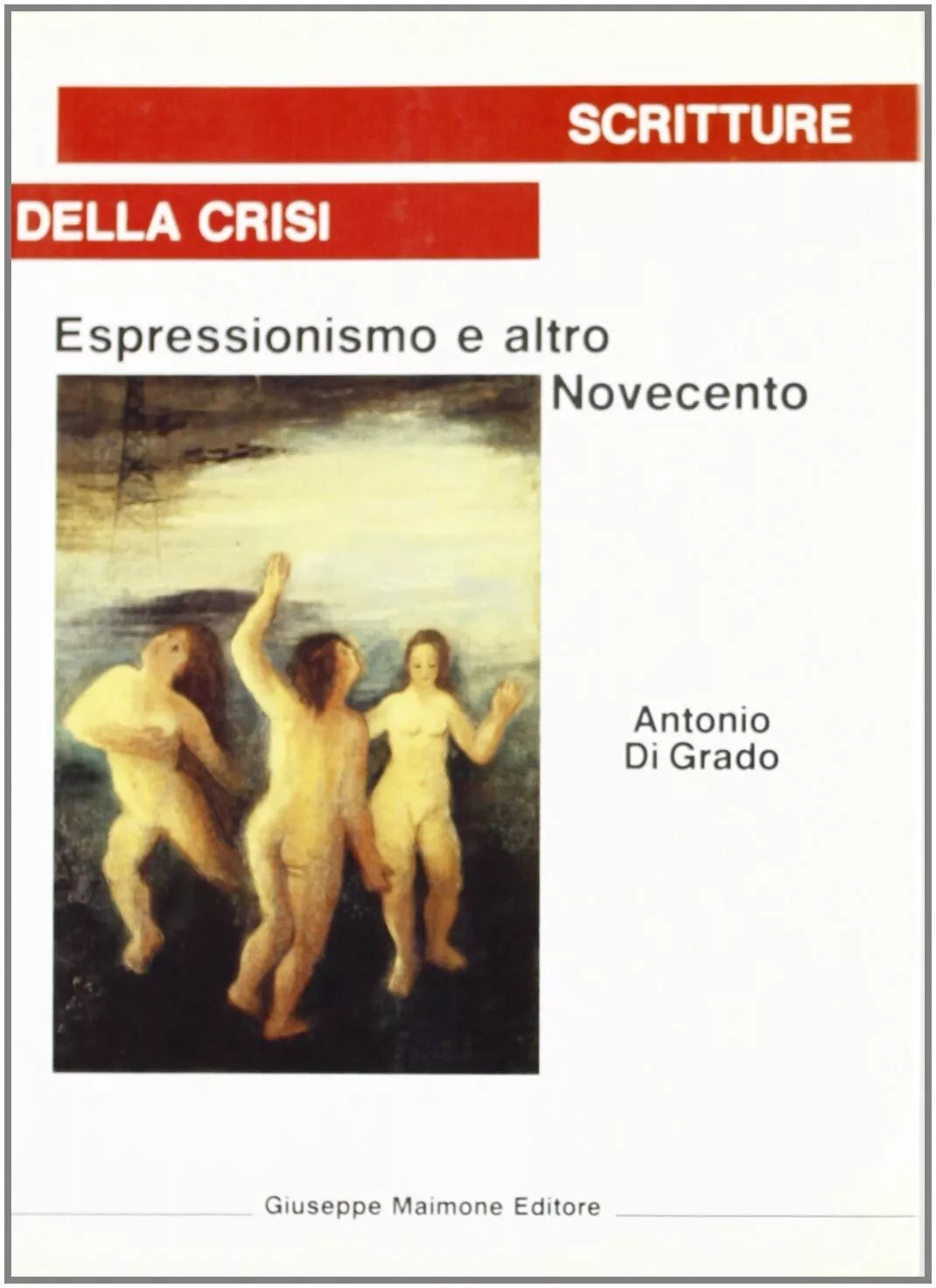 Scritture della crisi espressionismo e altro Novecento di Antonio Di Grado, 1988
