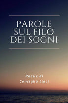 Parole sul filo dei sogni di Consiglia Liaci, 2017, Youcanprint