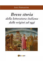 Breve storia della letteratura italiana dalle origini a oggi di Luca Tognaccini,