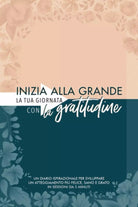 Inizia alla grande la tua giornata con la gratitudine: Un diario ispirazionale p