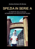 Spezia in serie A Le partite delle Aquile attraverso gli occhi di un tifoso di