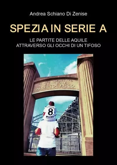 Spezia in serie A Le partite delle Aquile attraverso gli occhi di un tifoso di
