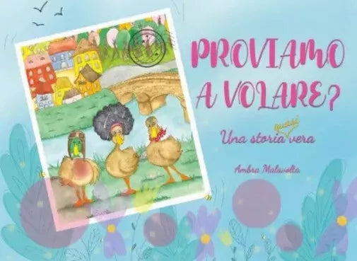 Proviamo a volare Una storia quasi vera di Ambra Malavolta