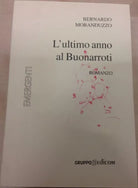 L’ultimo anno di Buonarroti - Bernardo Moranduzzo, 2006, Gruppo Edicom