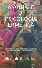 Manuale Di Psicologia Ermetica Principi Per Cercare Di Essere Felici Qualsiasi C