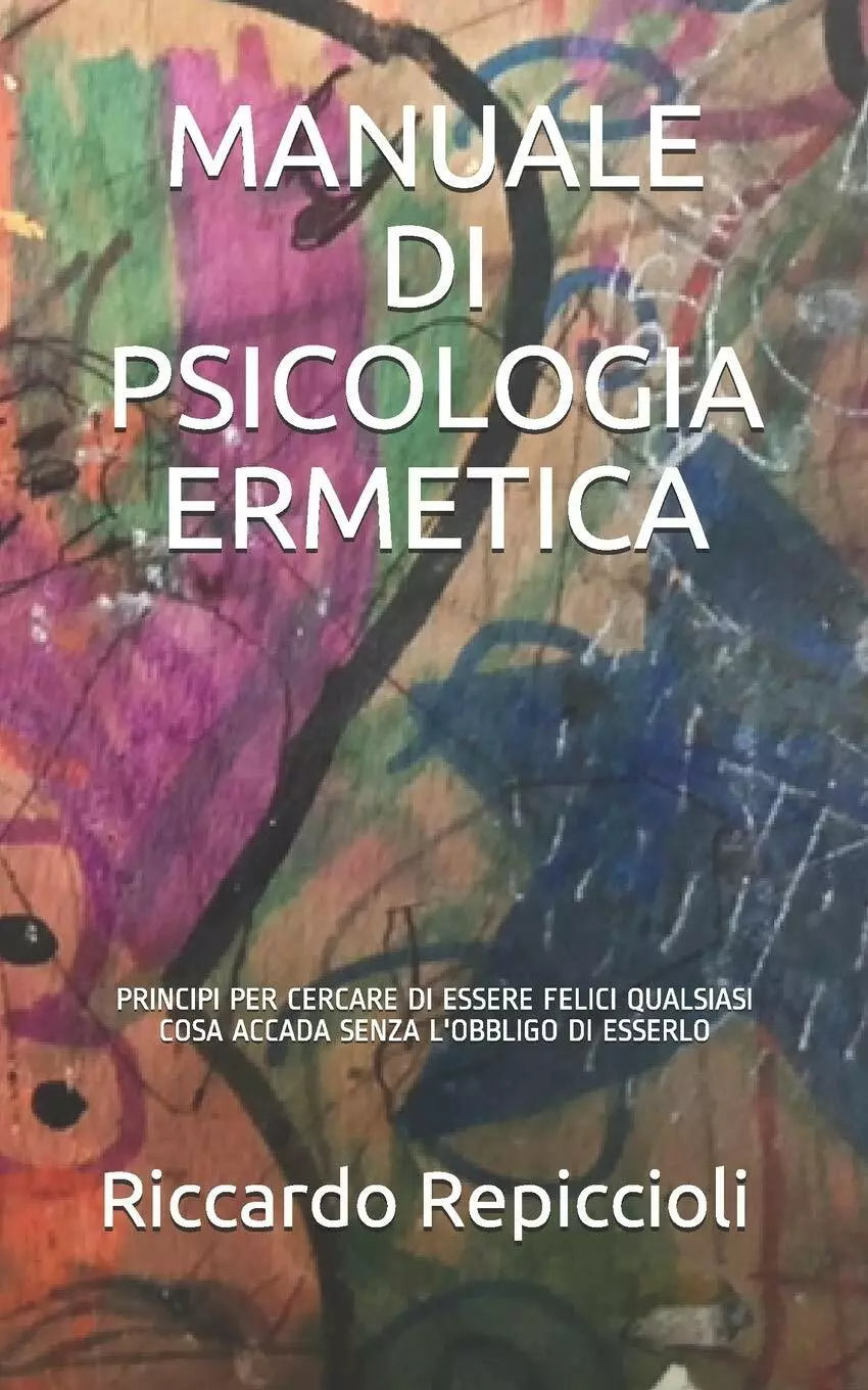 Manuale Di Psicologia Ermetica Principi Per Cercare Di Essere Felici Qualsiasi C