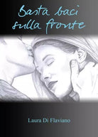 Basta baci sulla fronte di Laura Di Flaviano