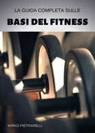La guida completa sulle basi del fitness di Mirko Pietrarelli, 2019, Youcanpri