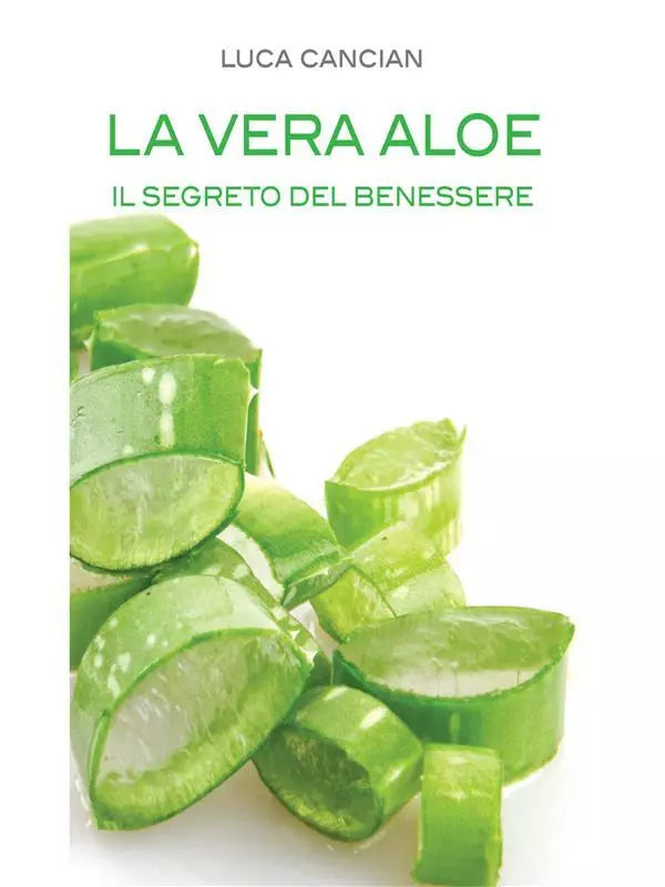 La vera aloe. Il segreto del benessere di Luca Cancian, 2013, Youcanprint
