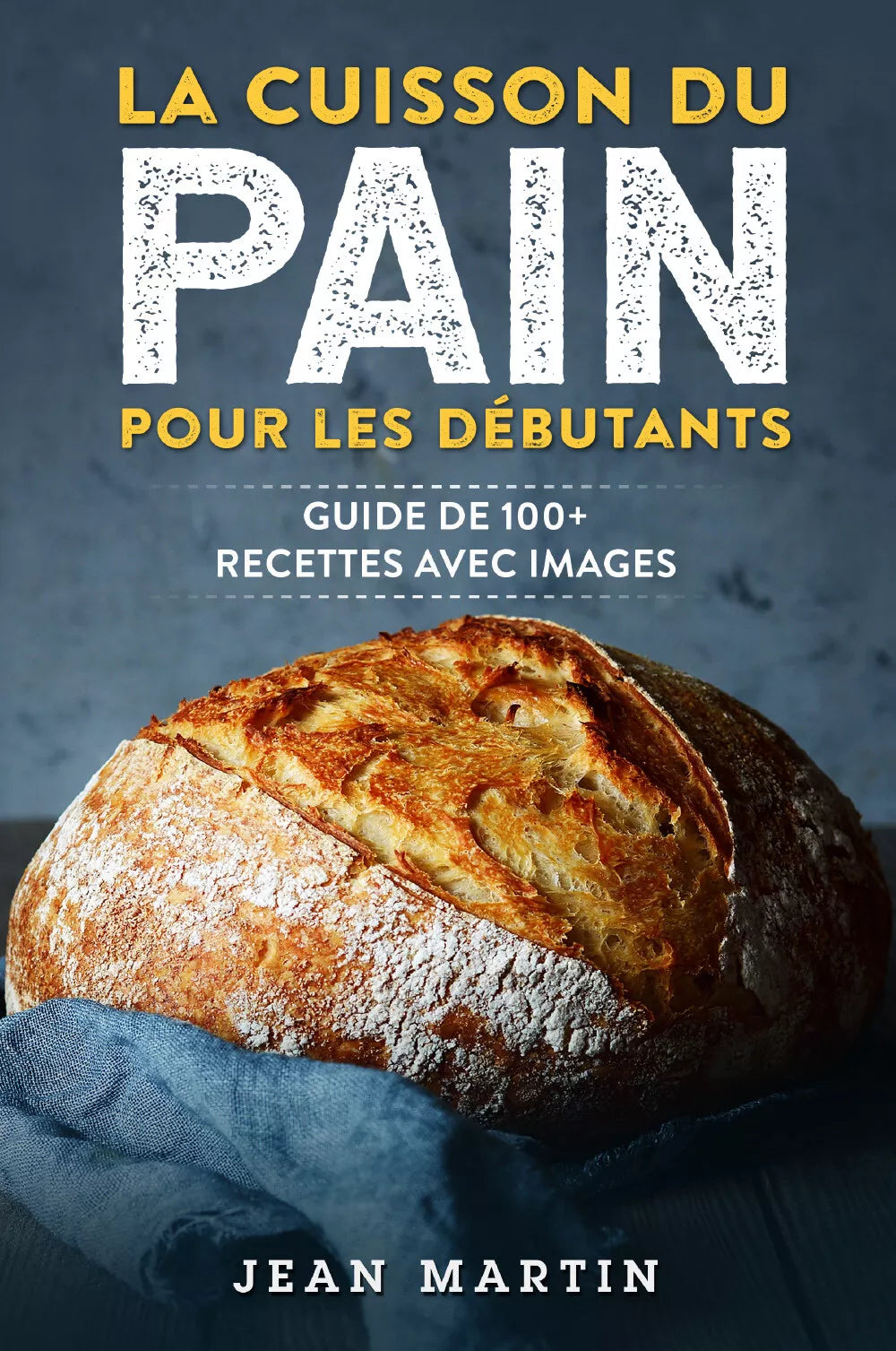 La cuisson du pain pour les d butants Guide de 100 recettes avec images di Jea