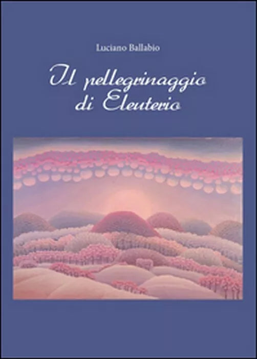 Il pellegrinaggio di Eleuterio - Luciano Ballabio, 2014, Youcanprint