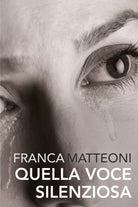 Quella voce silenziosa di Franca Matteoni, 2021, Youcanprint
