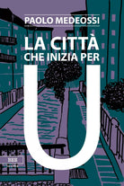 La citta che inizia per U di Paolo Medeossi, Bottega Errante Edizioni