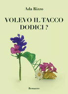 Volevo il tacco dodici? di Ada Rizzo, 2021, Youcanprint