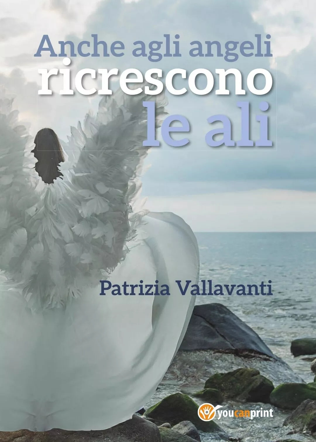 Anche agli angeli ricrescono le ali di Patrizia Vallavanti, 2017, Youcanprint