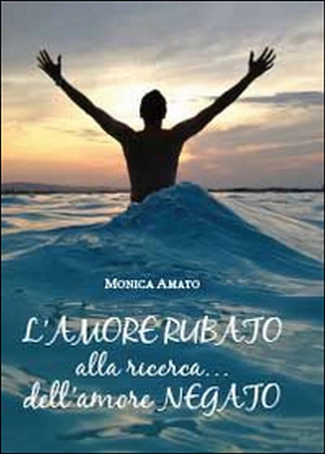 L’amore rubato. Alla ricerca... dell’amore negato di Monica Amato, 2014