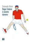 Roger Federer esistito davvero di Emanuele Atturo