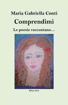 Comprendimi. Le poesie raccontano di M. Gabriella Conti, 2018, Youcanprint