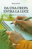 Da una crepa entra la luce. Autobiografia di una conversione, Maria Fiorito