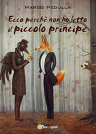 Ecco perche non ho letto il piccolo principe, Marco Pedulla, 2017, Youcanprint