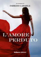 L’amore perduto di Fabrizio Labarile, 2021, Kubera Edizioni