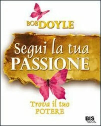 Segui la tua passione. Trova il tuo potere di Bob Doyle, 2012, Bis Edizioni