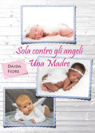 Sola contro gli angeli - Una madre di Daida Fiore, 2018, Youcanprint