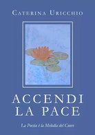 ACCENDI LA PACE La Poesia la Melodia del Cuore di Caterina Uricchio