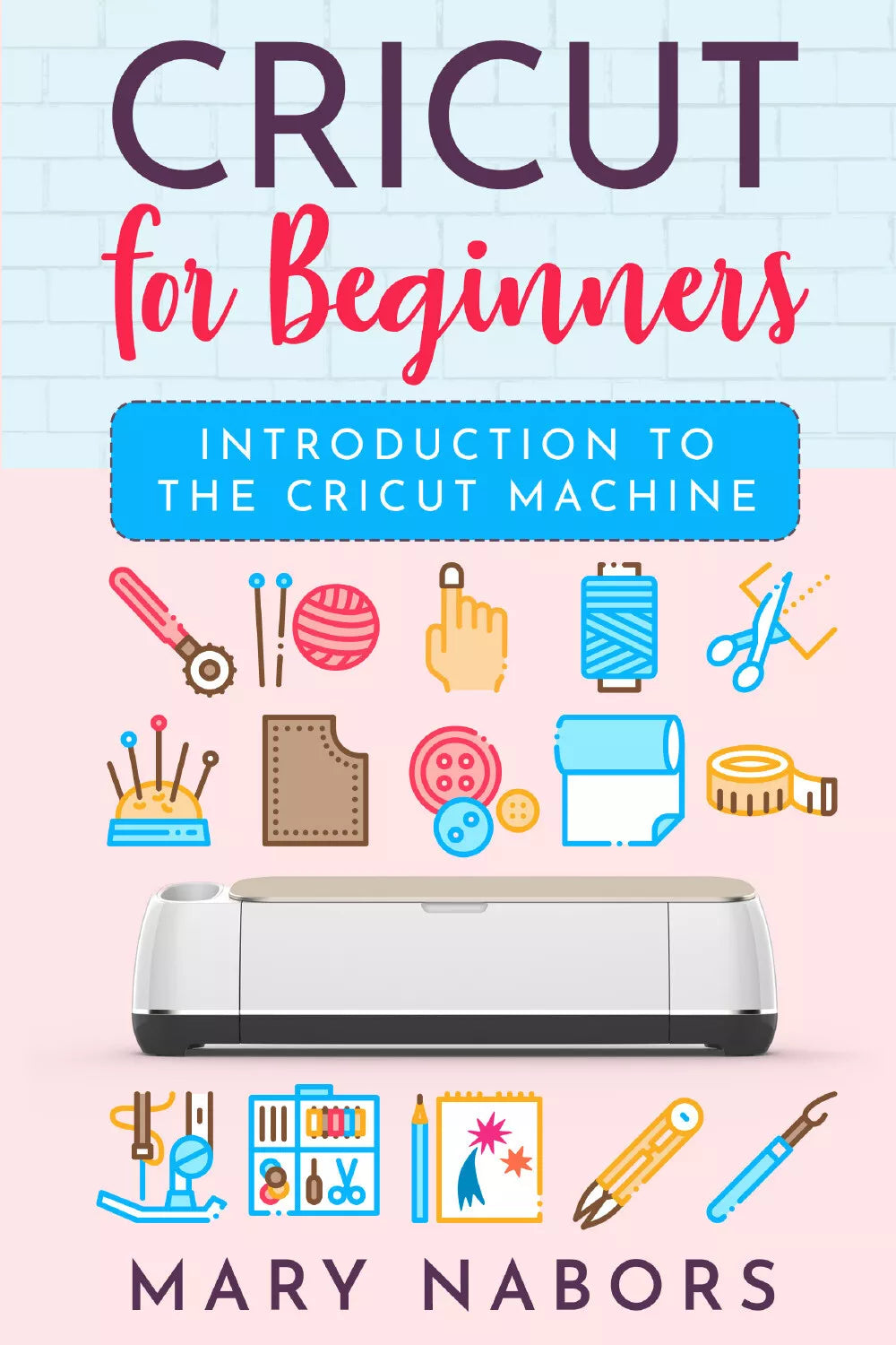 CRICUT FOR BEGINNERS di Mary Nabors, 2021, Youcanprint