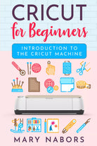CRICUT FOR BEGINNERS di Mary Nabors, 2021, Youcanprint
